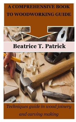Cover of A Comprehensive Book to Woodworking Guide