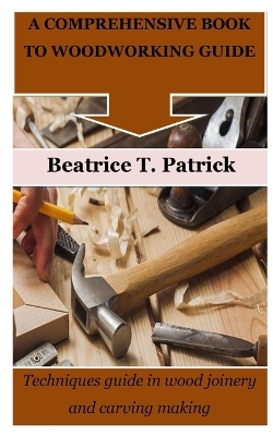 Book cover for A Comprehensive Book to Woodworking Guide