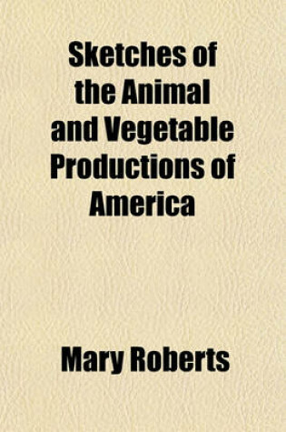 Cover of Sketches of the Animal and Vegetable Productions of America