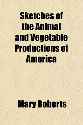 Book cover for Sketches of the Animal and Vegetable Productions of America