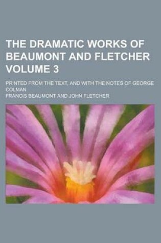 Cover of The Dramatic Works of Beaumont and Fletcher; Printed from the Text, and with the Notes of George Colman Volume 3