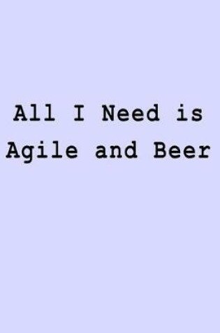 Cover of All I Need is Agile and Beer