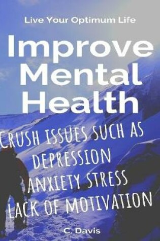 Cover of Improve Mental Health Crush Issues Such As Depression Anxiety Stress Lack of Motivation