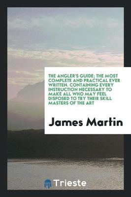 Book cover for The Angler's Guide; The Most Complete and Practical Ever Written. Containing Every Instruction Necessary to Make All Who May Feel Disposed to Try Their Skill Masters of the Art