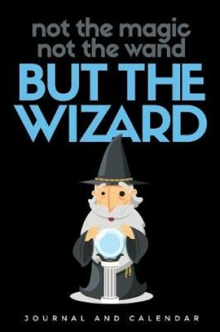 Cover of Not the Magic Not the Wand But the Wizard