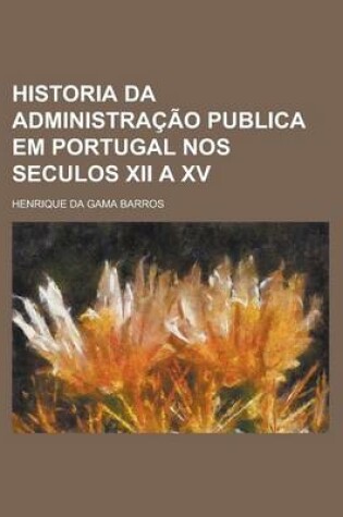 Cover of Historia Da Administracao Publica Em Portugal Nos Seculos XII a XV