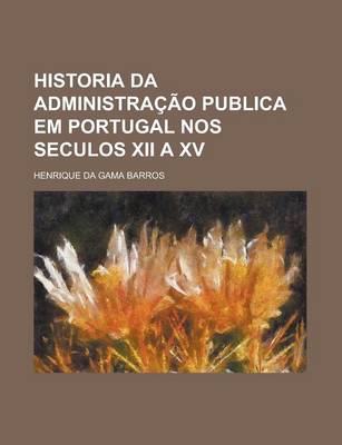 Book cover for Historia Da Administracao Publica Em Portugal Nos Seculos XII a XV