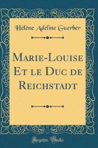 Cover of Marie-Louise Et Le Duc de Reichstadt (Classic Reprint)