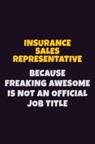 Cover of Insurance Sales Representative, Because Freaking Awesome Is Not An Official Job Title