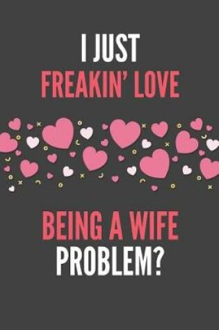 Cover of I Just Freakin' Love Being A Wife