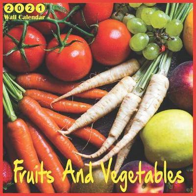 Book cover for Fruits And Vegetables 2021 Calendar