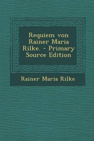 Cover of Requiem Von Rainer Maria Rilke. - Primary Source Edition