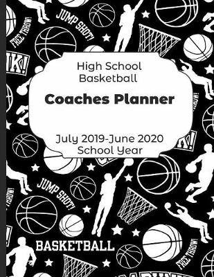 Book cover for High School Basketball Coaches Planner July 2019 - June 2020 School Year