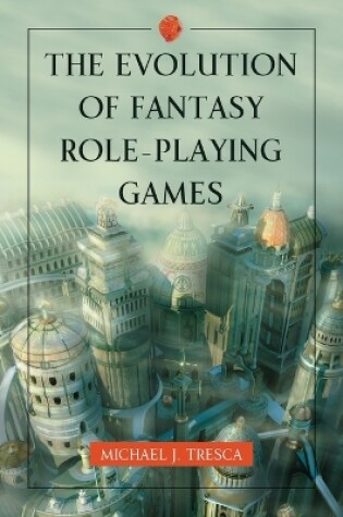 Cover of The  Evolution of Fantasy Role-Playing Games