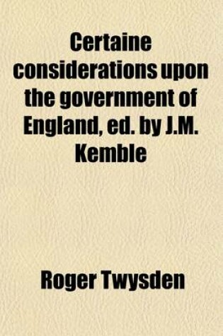 Cover of Certaine Considerations Upon the Government of England, Ed. by J.M. Kemble