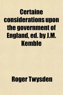 Book cover for Certaine Considerations Upon the Government of England, Ed. by J.M. Kemble