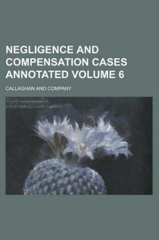 Cover of Negligence and Compensation Cases Annotated Volume 6