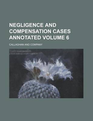 Book cover for Negligence and Compensation Cases Annotated Volume 6