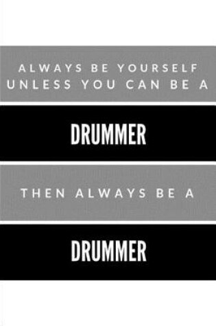 Cover of Always Be Yourself Unless You Can Be a Drummer Then Always Be a Drummer