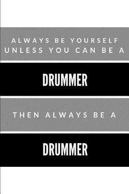 Book cover for Always Be Yourself Unless You Can Be a Drummer Then Always Be a Drummer