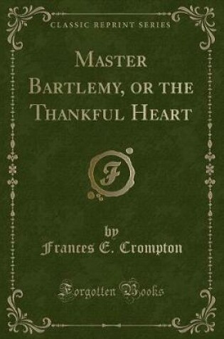 Cover of Master Bartlemy, or the Thankful Heart (Classic Reprint)