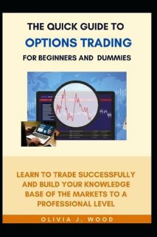 Cover of The Quick Guide To Options Trading For Beginners And Dummies