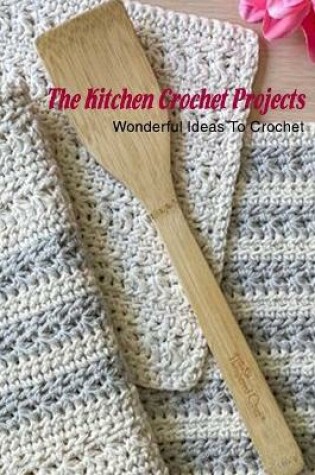 Cover of The Kitchen Crochet Projects