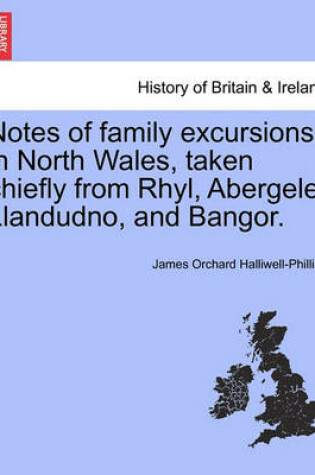 Cover of Notes of Family Excursions in North Wales, Taken Chiefly from Rhyl, Abergele, Llandudno, and Bangor.