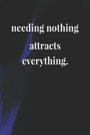 Cover of Needing Nothing Attracts Everything