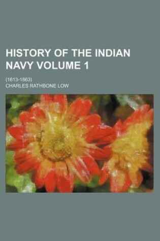 Cover of History of the Indian Navy Volume 1; (1613-1863)