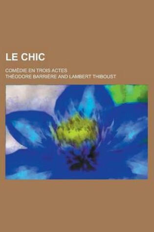 Cover of Le Chic; Comedie En Trois Actes