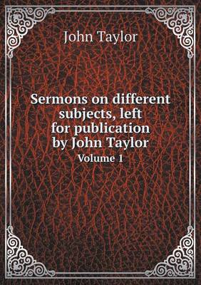 Book cover for Sermons on different subjects, left for publication by John Taylor Volume 1