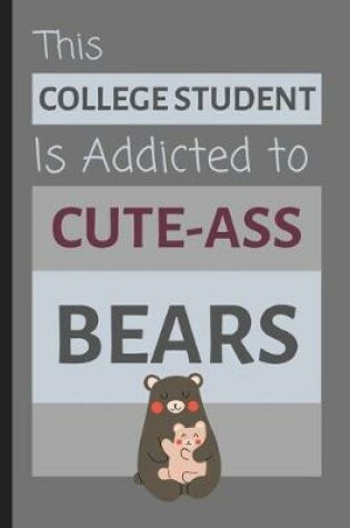 Cover of This College Student Is Addicted To Cute-Ass Bears