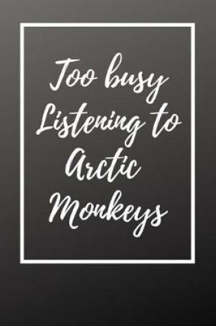 Cover of Too Busy Listening To Arctic Monkeys