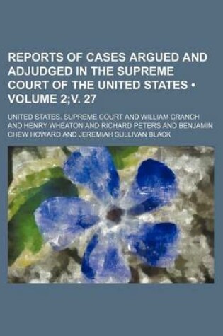 Cover of Reports of Cases Argued and Adjudged in the Supreme Court of the United States (Volume 2;v. 27)