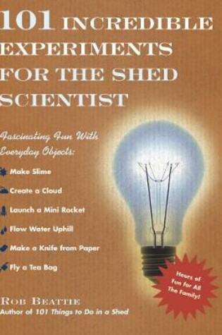 Cover of 101 Incredible Experiments for the Shed Scientist