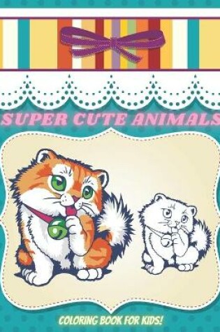 Cover of SUPER CUTE ANIMALS - Coloring Book For Kids