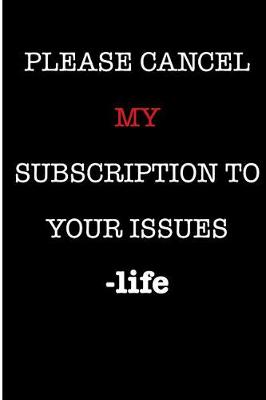 Book cover for Please Cancel My Subscriptions To Your Issues Life