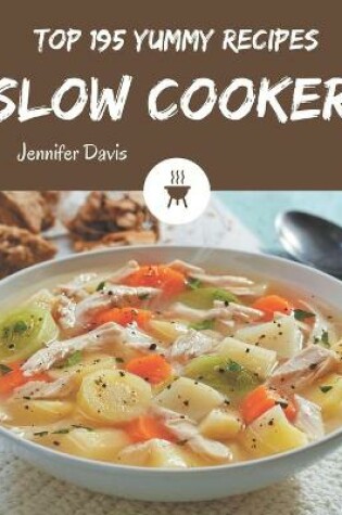 Cover of Top 195 Yummy Slow Cooker Recipes