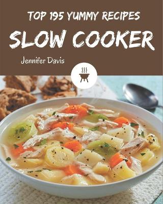 Book cover for Top 195 Yummy Slow Cooker Recipes