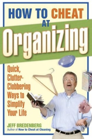 Cover of How to Cheat at Organizing: Quick, Clutter-Clobbering Ways to Simplify Your Life