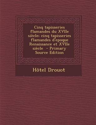 Book cover for Cinq Tapisseries Flamandes Du Xviie Siecle; Cinq Tapisseries Flamandes D'Epoque Renaissance Et Xviie Siecle - Primary Source Edition