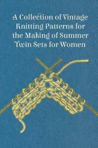 Cover of A Collection of Vintage Knitting Patterns for the Making of Summer Twin Sets for Women