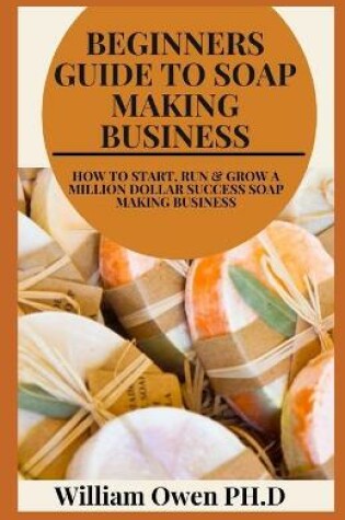 Cover of Beginners Guide to Soap Making Business
