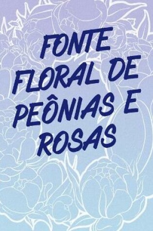 Cover of Fonte Floral de Peônias e Rosas