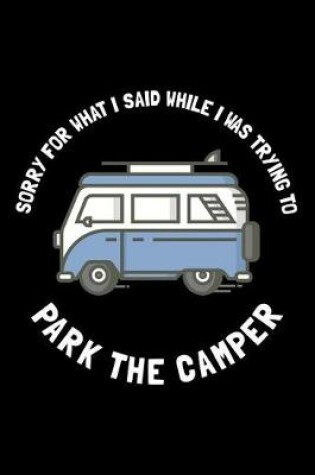 Cover of Sorry For What I Said While I Was Trying To Park The Camper