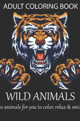 Cover of Adult coloring book wild animal 50 animals for you to color, relux & smile,