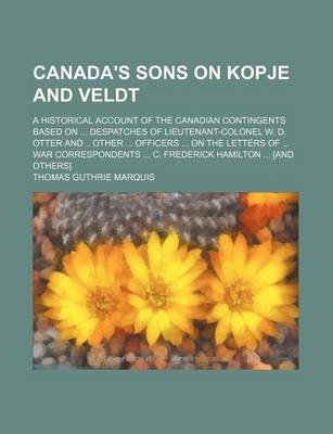 Book cover for Canada's Sons on Kopje and Veldt; A Historical Account of the Canadian Contingents Based on Despatches of Lieutenant-Colonel W. D. Otter and Other Officers on the Letters of War Correspondents C. Frederick Hamilton [And Others]