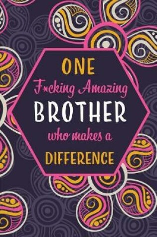 Cover of One F*cking Amazing Brother Who Makes A Difference