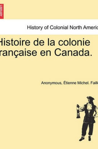 Cover of Histoire de La Colonie Fran Aise En Canada.